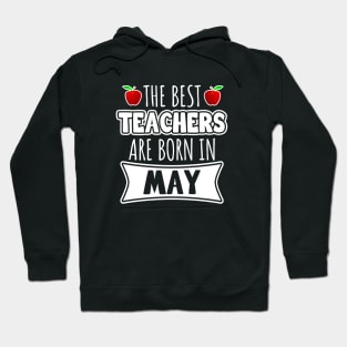 The Best Teachers Are Born In May Hoodie